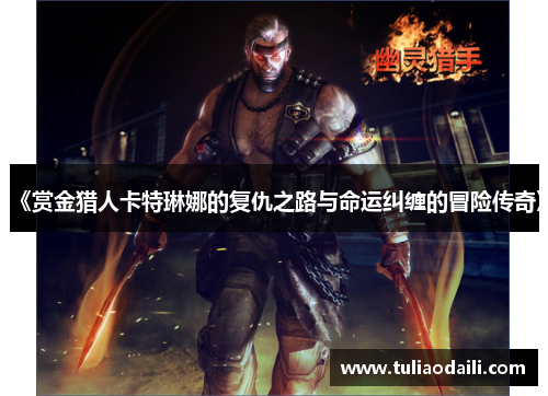 《赏金猎人卡特琳娜的复仇之路与命运纠缠的冒险传奇》