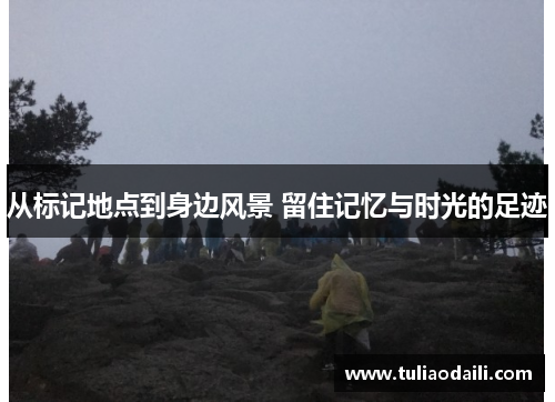 从标记地点到身边风景 留住记忆与时光的足迹