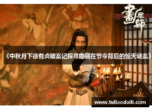 《中秋月下徐有贞破案记探寻隐藏在节令背后的惊天谜案》